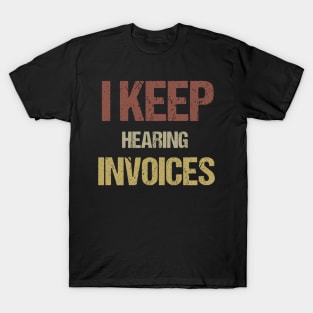 I Keep Hearing Invoices T-Shirt